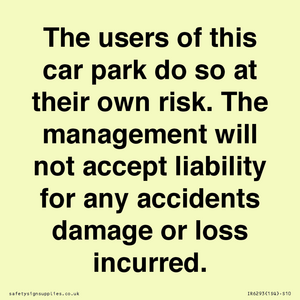 The users of this car park do so at their own risk. the management will not accept liability for any accidents damage or loss incurred.
